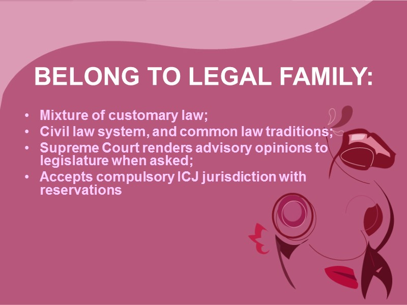 BELONG TO LEGAL FAMILY:  Mixture of customary law; Civil law system, and common